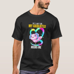 Sorry dat ik mijn Axolotls niet nodig heb 2 T-shirt