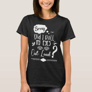 Sorry dat ik mijn ogen uitrolde luid Sarcastic Hum T-shirt