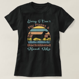 Sorry dat ik mijn Planten en teckel niet nodig heb T-shirt