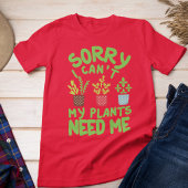 SORRY DAT IK MIJN PLANTEN NIET NODIG HEB T-SHIRT