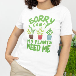 SORRY DAT IK MIJN PLANTEN NIET NODIG HEB T-SHIRT