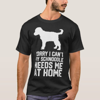 Sorry dat ik mijn Schnoodle thuis nodig heb T-shirt
