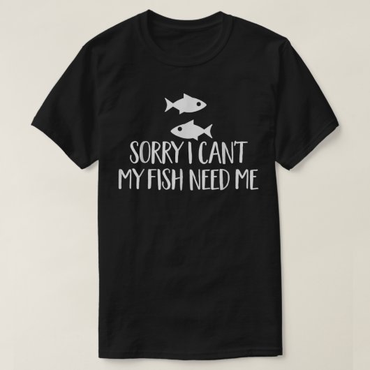 Sorry dat ik mijn vis niet nodig heb... t-shirt (Design voorkant)