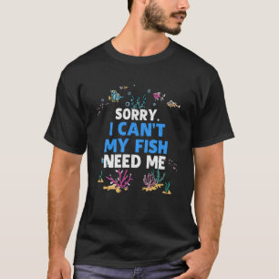 Sorry dat ik mijn vissen niet nodig heb aquarium a t-shirt