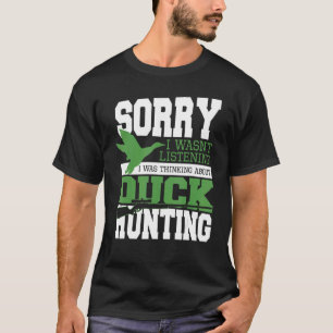 Sorry dat ik niet luisterde dat ik dacht aan Duck T-shirt