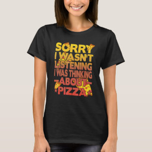 Sorry dat ik niet luisterde dat ik dacht aan Pizz T-shirt