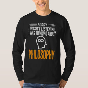 Sorry dat ik niet luisterde dat ik filosofie dacht t-shirt