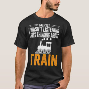 Sorry dat ik niet luisterde, ik dacht aan trein ra t-shirt