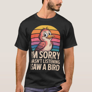 Sorry dat ik niet luisterde. Ik zag een vogel rétr T-shirt