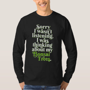 Sorry dat ik niet luisterde naar mijn Bonsa T-shirt