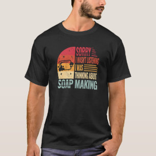 Sorry dat ik niet luisterde naar zeep die vrouwen t-shirt