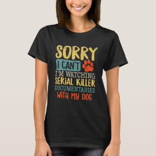 Sorry dat ik niet naar seriemoordenaarsdocumenten  t-shirt