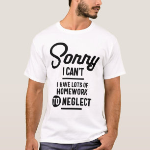Sorry dat ik niet veel huiswerk heb om te negeren t-shirt