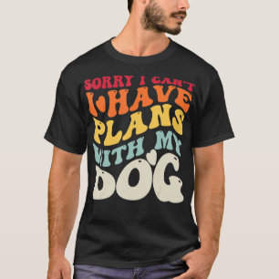 Sorry dat ik plannen heb met mijn hond. t-shirt