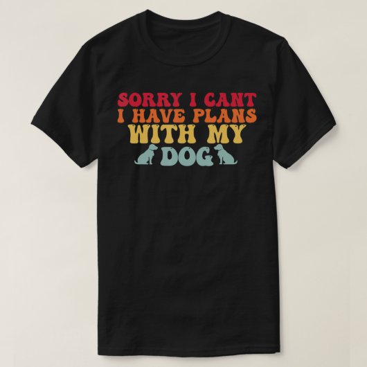 Sorry dat ik plannen heb met mijn hond. t-shirt (Design voorkant)