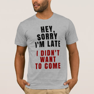 Sorry dat ik te laat ben dat ik niet wilde komen. t-shirt