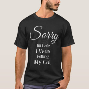 Sorry dat ik te laat ben... ik heb mijn kat geklee t-shirt