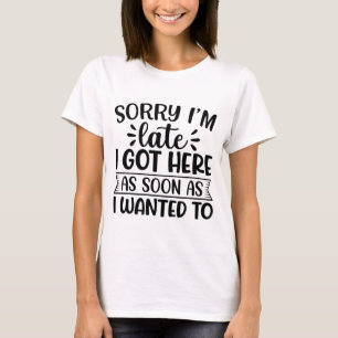 Sorry dat ik te laat ben, ik kwam hier net zo snel t-shirt