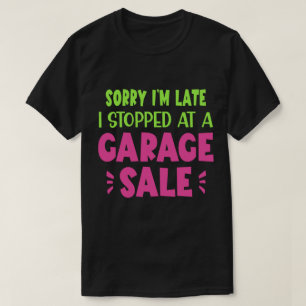 Sorry dat ik te laat ben, ik stopte bij een garage t-shirt