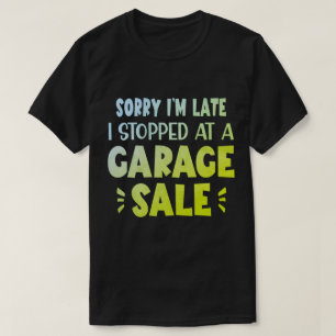 Sorry dat ik te laat ben, ik stopte bij een garage t-shirt