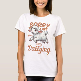 Sorry dat ik te laat ben, ik was aan het treuzelen t-shirt