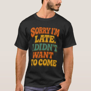 Sorry dat ik te laat ben, ik wilde niet komen - gr t-shirt