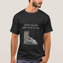 Sorry dat ik te laat ben. Ik wilde niet komen. Kla T-shirt