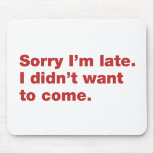 Sorry dat ik te laat ben. Ik wilde niet komen Muismat