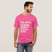 Sorry dat ik te laat ben. Ik wilde niet komen T-shirt (Voorkant volledig)