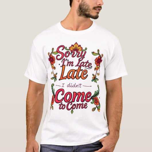 "Sorry dat ik te laat ben, ik wilde niet komen" -  T-shirt (Voorkant)