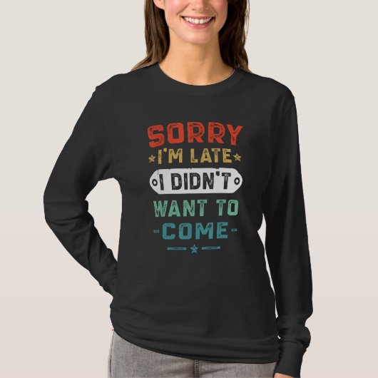 Sorry dat ik te laat ben, ik wilde niet komen t-shirt (Voorkant)