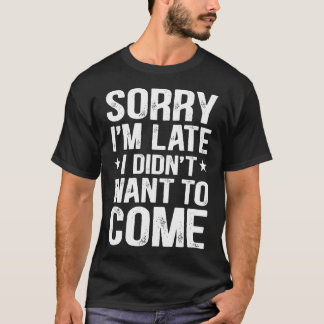 Sorry dat ik te laat ben, ik wilde niet komen t-shirt