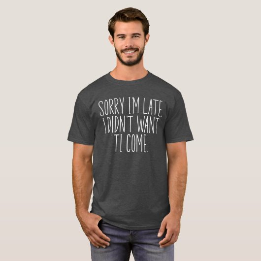 Sorry dat ik te laat ben, ik wilde niet komen t-shirt (Voorkant volledig)
