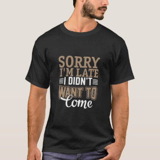Sorry dat ik te laat ben, ik wilde niet naar T-Shi T-shirt
