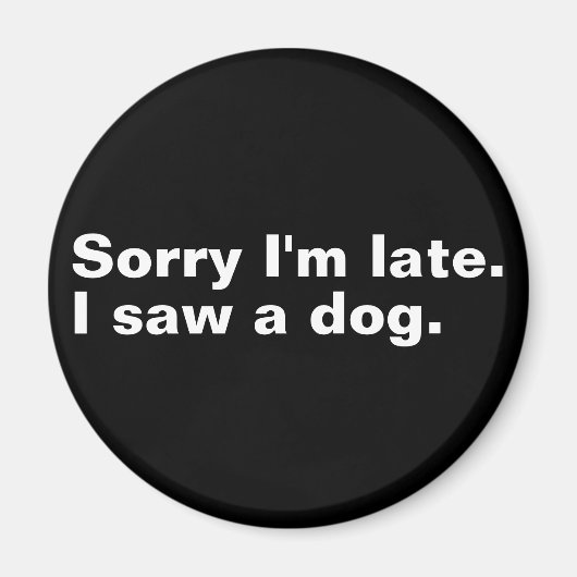 Sorry dat ik te laat ben. Ik zag een hond grappige Magneet (Voorkant)