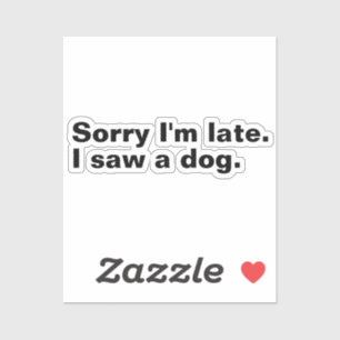 Sorry dat ik te laat ben. Ik zag een hond grappige Sticker