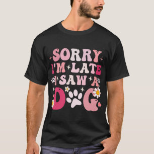 Sorry dat ik te laat ben, ik zag een hond Knuffelb T-shirt