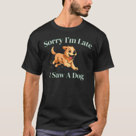 Sorry dat ik te laat ben, ik zag een hond Leuk cad T-shirt