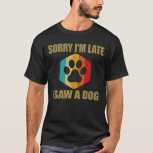 Sorry dat ik te laat ben, ik zag een hond Leuke Gr T-shirt
