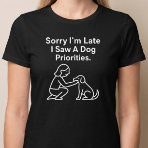Sorry dat ik te laat ben, ik zag een hond. Priorit T-shirt