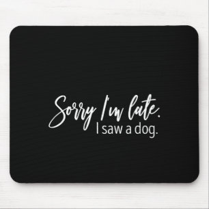 Sorry dat ik te laat ben, ik zag een hond Sarcasme Muismat