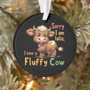 Sorry dat ik te laat ben, ik zag een pluizige Koe Ornament