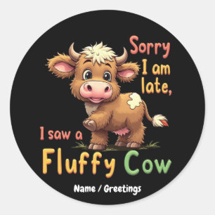 Sorry dat ik te laat ben, ik zag een pluizige Koe Ronde Sticker