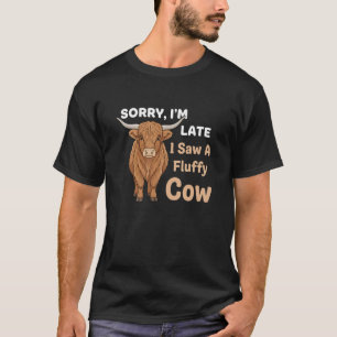 Sorry dat ik te laat ben, ik zag een pluizige koe t-shirt