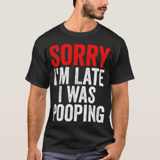 Sorry dat ik te laat ben. Ik zat te poepen Grappig T-shirt