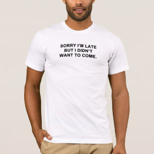 Sorry dat ik te laat ben, maar ik wilde niet komen t-shirt