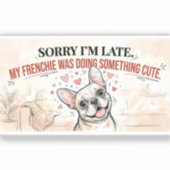 Sorry dat ik te laat ben mijn Frenchie was schatti Sticker (Voorkant)