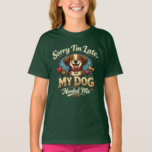 Sorry dat ik te laat ben, mijn hond had me nodig t-shirt