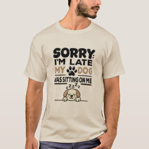 SORRY DAT IK TE LAAT BEN: Mijn hond zat op me! T-s T-shirt