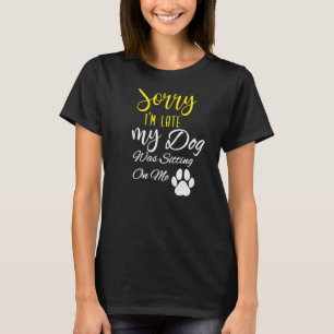 Sorry dat ik te laat ben, mijn hond zat op me. t-shirt